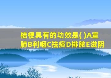 桔梗具有的功效是( )A宣肺B利咽C祛痰D排脓E滋阴